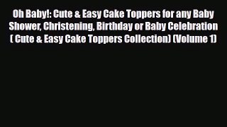 [PDF Download] Oh Baby!: Cute & Easy Cake Toppers for any Baby Shower Christening Birthday