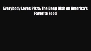 [PDF Download] Everybody Loves Pizza: The Deep Dish on America's Favorite Food [Download] Online