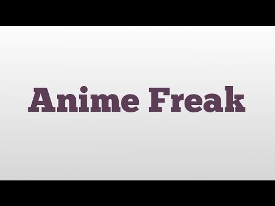 Anime Freak meaning and pronunciation video Dailymotion