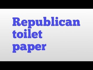 Republican toilet paper meaning and pronunciation