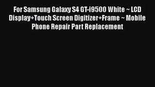 For Samsung Galaxy S4 GT-i9500 White ~ LCD Display Touch Screen Digitizer Frame ~ Mobile Phone