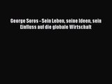 [PDF Download] George Soros - Sein Leben seine Ideen sein Einfluss auf die globale Wirtschaft