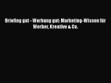 [PDF Download] Briefing gut - Werbung gut: Marketing-Wissen für Werber Kreative & Co. [PDF]