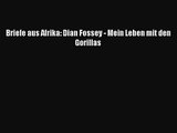 [PDF Download] Briefe aus Afrika: Dian Fossey - Mein Leben mit den Gorillas [PDF] Online