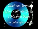 Madison Avenue Don t Call Me Baby (Madison Babe from outer space mix)