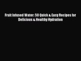 [PDF Download] Fruit Infused Water: 50 Quick & Easy Recipes for Delicious & Healthy Hydration