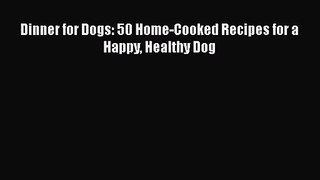 [PDF Download] Dinner for Dogs: 50 Home-Cooked Recipes for a Happy Healthy Dog [Read] Online