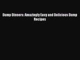 [PDF Download] Dump Dinners: Amazingly Easy and Delicious Dump Recipes [Download] Full Ebook