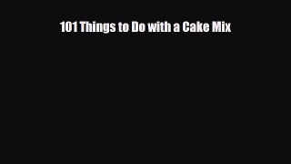 [PDF Download] 101 Things to Do with a Cake Mix [Read] Full Ebook
