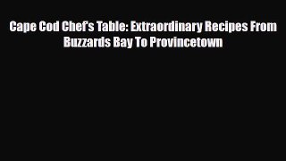 [PDF Download] Cape Cod Chef's Table: Extraordinary Recipes From Buzzards Bay To Provincetown