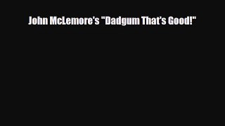 [PDF Download] John McLemore's Dadgum That's Good! [Read] Full Ebook