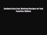 [PDF Download] Southern Cast Iron: Heirloom Recipes for Your Favorites Skillets [Download]