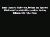 [PDF Download] Small Changes Big Results Revised and Updated: A Wellness Plan with 65 Recipes