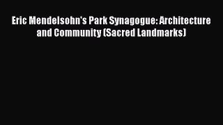 Eric Mendelsohn's Park Synagogue: Architecture and Community (Sacred Landmarks)  Read Online
