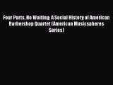 [PDF Download] Four Parts No Waiting: A Social History of American Barbershop Quartet (American