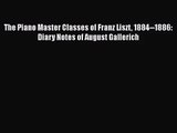 [PDF Download] The Piano Master Classes of Franz Liszt 1884--1886: Diary Notes of August Gallerich