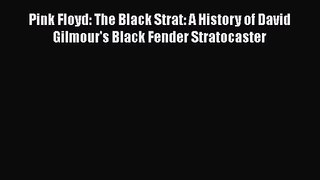 [PDF Download] Pink Floyd: The Black Strat: A History of David Gilmour's Black Fender Stratocaster