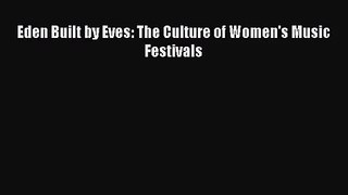 [PDF Download] Eden Built by Eves: The Culture of Women's Music Festivals [PDF] Full Ebook