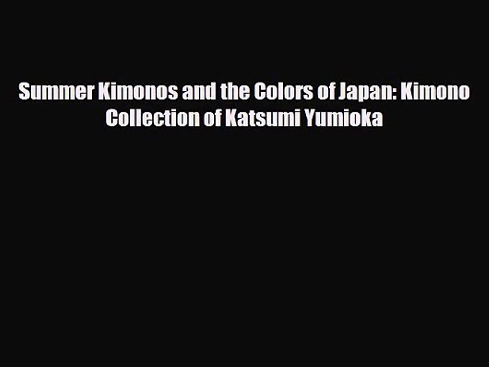 [PDF Download] Summer Kimonos and the Colors of Japan: Kimono Collection of Katsumi Yumioka