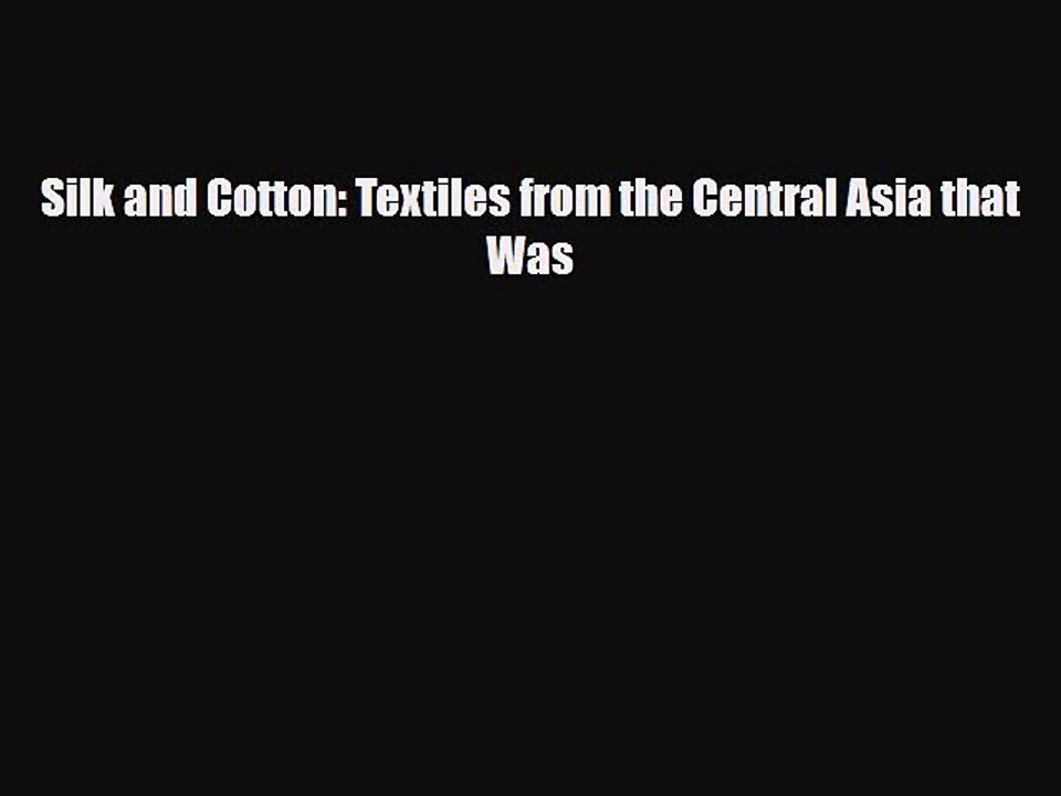 [PDF Download] Silk and Cotton: Textiles from the Central Asia that Was [PDF] Online
