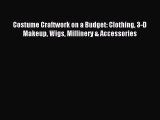 (PDF Download) Costume Craftwork on a Budget: Clothing 3-D Makeup Wigs Millinery & Accessories