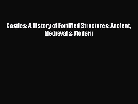 Castles: A History of Fortified Structures: Ancient Medieval & Modern Free Books