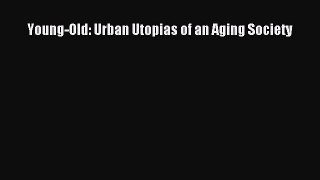 Young-Old: Urban Utopias of an Aging Society Free Download Book