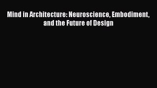 Mind in Architecture: Neuroscience Embodiment and the Future of Design  PDF Download