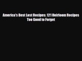 [PDF Download] America's Best Lost Recipes: 121 Heirloom Recipes Too Good to Forget [PDF] Full