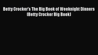 [PDF Download] Betty Crocker's The Big Book of Weeknight Dinners (Betty Crocker Big Book) [Read]