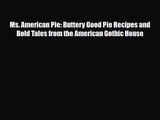[PDF Download] Ms. American Pie: Buttery Good Pie Recipes and Bold Tales from the American