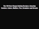[PDF Download] The 100 Best Vegan Baking Recipes: Amazing Cookies Cakes Muffins Pies Brownies