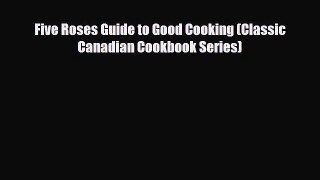[PDF Download] Five Roses Guide to Good Cooking (Classic Canadian Cookbook Series) [Read] Online