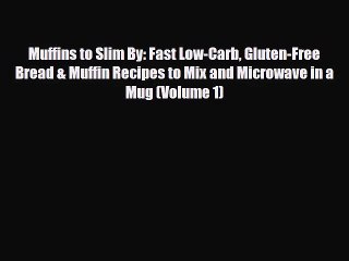 [PDF Download] Muffins to Slim By: Fast Low-Carb Gluten-Free  Bread & Muffin Recipes to Mix