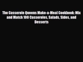 [PDF Download] The Casserole Queens Make-a-Meal Cookbook: Mix and Match 100 Casseroles Salads