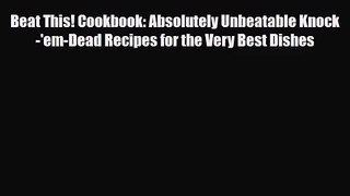 [PDF Download] Beat This! Cookbook: Absolutely Unbeatable Knock-'em-Dead Recipes for the Very