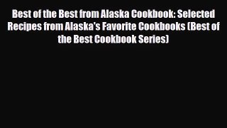 [PDF Download] Best of the Best from Alaska Cookbook: Selected Recipes from Alaska's Favorite