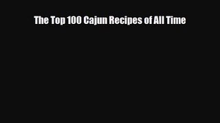 [PDF Download] The Top 100 Cajun Recipes of All Time [Read] Online