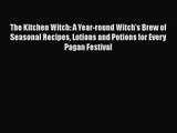 The Kitchen Witch: A Year-round Witch's Brew of Seasonal Recipes Lotions and Potions for Every