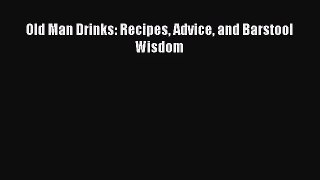 Old Man Drinks: Recipes Advice and Barstool Wisdom  PDF Download