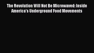 The Revolution Will Not Be Microwaved: Inside America's Underground Food Movements Read Online