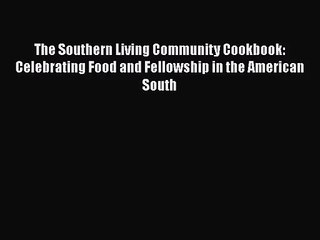 The Southern Living Community Cookbook: Celebrating Food and Fellowship in the American South