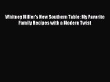 Whitney Miller's New Southern Table: My Favorite Family Recipes with a Modern Twist  Free Books