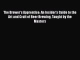 The Brewer's Apprentice: An Insider's Guide to the Art and Craft of Beer Brewing Taught by