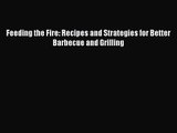 Feeding the Fire: Recipes and Strategies for Better Barbecue and Grilling  Free Books
