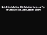 High Altitude Baking: 200 Delicious Recipes & Tips for Great Cookies Cakes Breads & More Free
