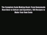 The Complete Soda Making Book: From Homemade Root Beer to Seltzer and Sparklers 100 Recipes