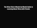 The Wine Club: A Month-by-Month Guide to Learning About Wine with Friends  Free Books
