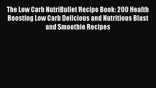 The Low Carb NutriBullet Recipe Book: 200 Health Boosting Low Carb Delicious and Nutritious