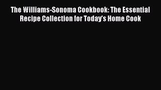 The Williams-Sonoma Cookbook: The Essential Recipe Collection for Today's Home Cook  Read Online